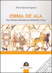 Emma De Ala. Una contessa normanna nel meridione d'Italia libro di Pagani M. Rosaria