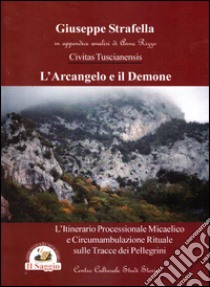 L'arcangelo e il demone. L'itinerario processionale micaelico e circumambulazione rituale sulle tracce dei pellegrini libro di Strafella Giuseppe