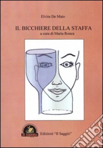 Il bicchiere della staffa libro di De Maio Elvira; Ronca M. (cur.)