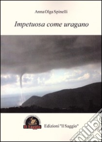 Impetuosa come uragano libro di Spinelli Anna Olga