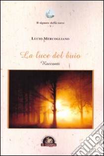 La luce del buio libro di Mercogliano Lucio