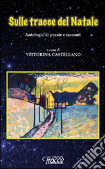 Sulle tracce del Natale. Antologia di poesie e racconti libro di Castellano V. (cur.)