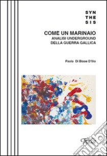 Come un marinaio. Analisi underground della guerra gallica libro di Di Biase D'Illio Paola