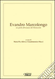 Evandro Marcolongo un poeta abruzzese del Novecento libro di Alleva M. P. (cur.); Mucci G. (cur.)