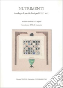 Nutrimenti. Antologia di poeti italiani per l'Expo 2015 libro di Alleva Antonio; De Angelis Milo; El-Khayat Rita; Di Gregorio N. (cur.)