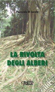 La rivolta degli alberi libro di Di Loreto Pasquale