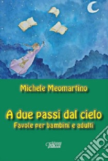 A due passi dal cielo. Favole per bambini e adulti libro di Meomartino Michele