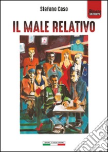 Il male relativo libro di Caso Stefano; Ginevra I. T. (cur.)