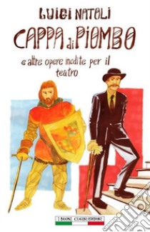 Cappa di piombo e altre opere inedite per il teatro libro di Natoli Luigi; Squatrito A. (cur.); Ginevra I. T. (cur.)
