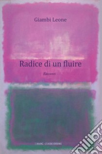 Radice di un fluire libro di Leone Giambi; Squatrito A. (cur.); Ginevra I. T. (cur.)