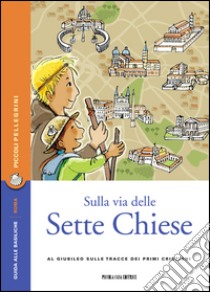 Sulla via delle Sette Chiese. Al Giubileo sulle tracce dei primi cristiani libro