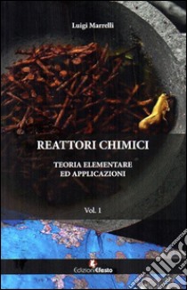 Reattori chimici. Teoria elementare ed applicazioni. Vol. 1 libro di Marrelli Luigi