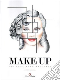 Make up. 100 anni allo specchio. Ediz. illustrata libro di Ciaramella Antonio