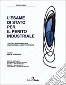 L'esame di Stato per il perito industriale. Le attività ingegneristiche e l'esercizio della libera professione libro di Barile Adriano