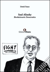 Saul Alinsky. Rivoluzionario democratico libro di Tozzo David