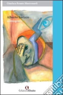 Alberto Savinio scenografo libro di Mastronardi Gianluca R.