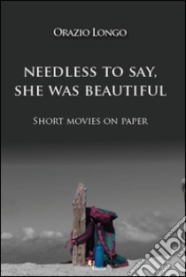 Needless to say, she was beautiful. Short movies on paper. Ediz. multilingue libro di Longo Orazio