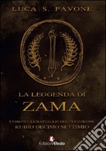 La leggenda di Zama. I viaggi e le battaglie del centurione Rubio Decimo Settimio libro di Pavone Luca Salvatore