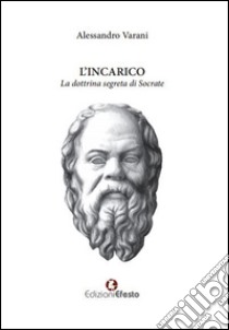 L'incarico. La dottrina segreta di Socrate libro di Varani Alessandro