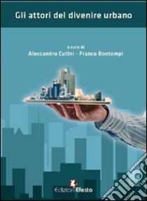 Gli attori del divenire urbano libro di Cutini A. (cur.); Bontempi F. (cur.)