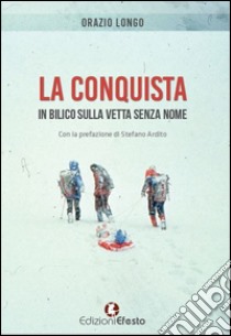 La conquista. In bilico sulla vetta senza nome libro di Longo Orazio