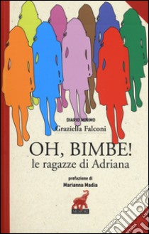 Oh, bimbe! Le ragazze di Adriana libro di Falconi Graziella