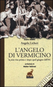 L'angelo di Vermicino. La mia vita prima e dopo quel giugno dell'81 libro di Licheri Angelo