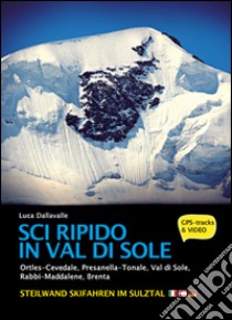 Sci ripido in Val di Sole. 57 itinerari di scialpinismo e sci ripido in Ortles-Cevedale, Presanella-Tonale, Val di Sole, Rabbi-Maddalene, Brenta. Ediz. multilingue libro di Dellavalle Luca