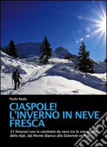 Ciaspole! L'inverno in neve fresca libro di Reale Paolo