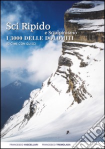 Sci ripido e scialpinismo. I 3000 delle Dolomiti. 50 cime con gli sci libro di Vascellari Francesco; Tremolada Francesco