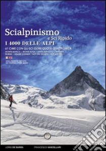 Scialpinismo e sci ripido i 4000 delle Alpi. 61 cime con gli sci oltre quota quattromila. Monte Bianco. Monte Rosa. Gran Paradiso. Bernina Écrins. Grand Combin. Alpi Del Vallese. Alpi Bernesi. Ediz. italiana e inglese libro di Vascellari Francesco; De Barba Loris