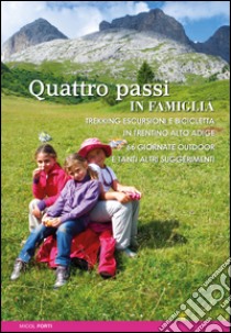 Quattro passi in famiglia. Trekking escursioni e bicicletta in Trentino Alto Adige. 66 giornate outdoor e tanti altri suggerimenti libro di Forti Micol