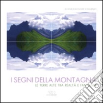 I segni della montagna. Le terre alte tra realtà e fantasia. Ediz. multilingue libro di Vincenzi Giandomenico