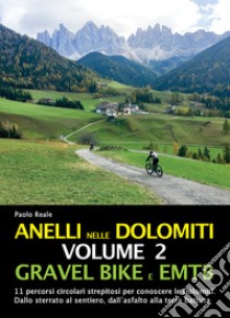 Anelli nelle Dolomiti. Vol. 2: Gravel bike EMTB. 11 percorsi circolari strepitosi per conoscere le Dolomiti. Dallo sterrato al sentiero, dall'asfalto alla terra battuta libro di Reale Paolo