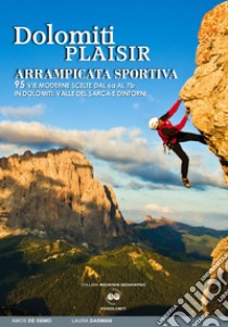 Dolomiti plaisir. Arrampicata sportiva. 95 vie moderne scelte dal 6a al 7b in Dolomiti, Valle del Sarca e dintorni libro di De Demo Amos; Darman Laura