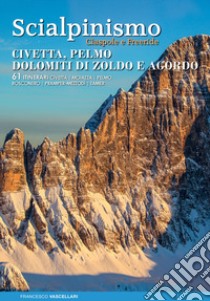 Scialpinismo ciaspole e freeride : Civetta, Pelmo, Dolomiti di Zoldo e Agordo : 61 itinerari Civetta, Moiazza, Pelmo, Bosconero, Pramper-Mezzodì, Tamer libro di Vascellari Francesco