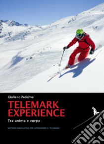 Telemark experience. Tra anima e corpo. Metodo innovativo per apprendere il Telemark libro di Pederiva Giuliano