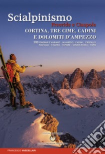 Scialpinismo. Freeride e ciaspole a Cortina, Tre cime, Cadini e Dolomiti d'Ampezzo. Lavaredo. Cadini. Cristallo. Nuvolau. Faloria. Tofane. Croda. Rossa. Fanis libro di Vascellari Francesco