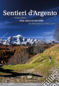 Sentieri d'argento. Percorsi per giovani dentro in Dolomiti e Prealpi libro di Bonetti Paolo; Panuccio Domenico