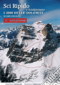 Sci ripido e scialpinismo. I 3000 delle Dolomiti. 50 cime con gli sci libro di Vascellari Francesco; Tremolada Francesco