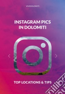 Instagram pics in Dolomiti. Top locations & tips libro