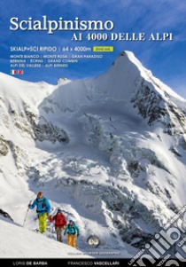 Scialpinismo e sci ripido i 4000 delle Alpi. 61 cime con gli sci oltre quota quattromila. Monte Bianco. Monte Rosa. Gran Paradiso. Bernina Écrins. Grand Combin. Alpi Del Vallese. Alpi Bernesi. Ediz. italiana e inglese libro di Vascellari Francesco; De Barba Loris