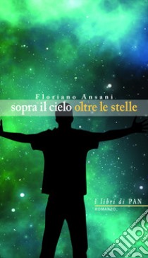 Sopra il cielo oltre le stelle libro di Ansani Floriano