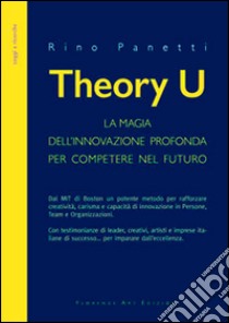 Theory U. La magia dell'innovazione profonda per competere nel futuro libro di Panetti Rino