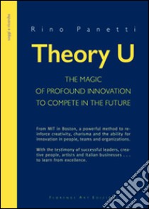 Theory U. The magic of profound innovation to compete in the future libro di Panetti Rino