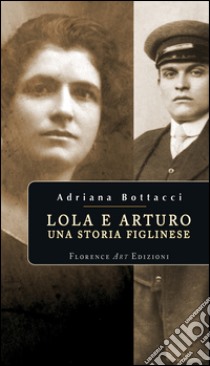 Lola e Arturo. Una storia figlinese libro di Bottacci Adriana