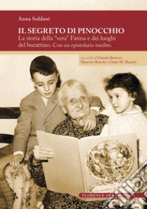 Il segreto di Pinocchio. La storia della «vera» Fatina e dei luoghi del burattino libro di Soldani A. (cur.)