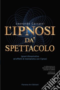 L'ipnosi dà spettacolo. Ipnosi dimostrativa ed effetti di mentalismo con l'ipnosi libro di Carrassi Leonardo