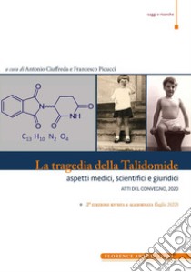 La tragedia della Talidomide. Aspetti medici, scientifici e giuridici. Atti del Convegno 2020 libro di Ciuffreda A. (cur.); Picucci F. (cur.)