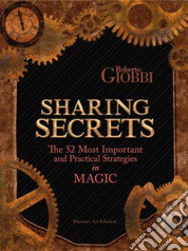 Sharing Secrets. The Most Important and Practical Strategies in Magic libro di Giobbi Roberto